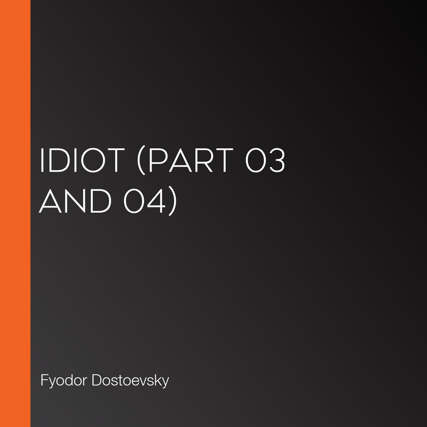 Idiot (Part 03 and 04)