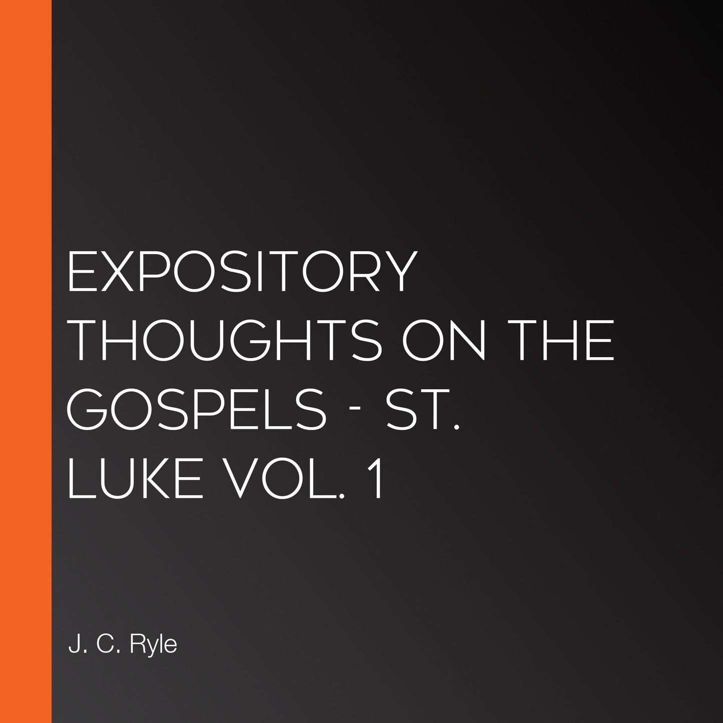 Expository Thoughts on the Gospels - St. Luke Vol. 1