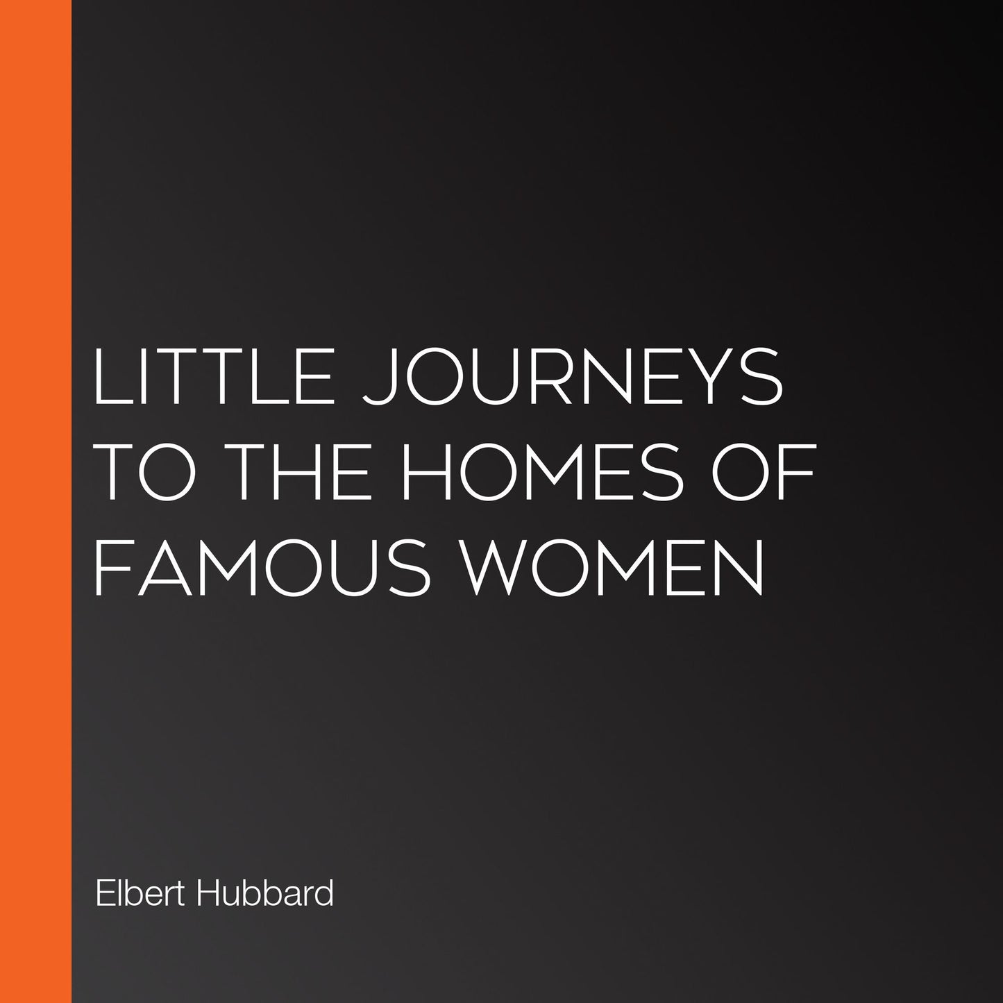 Little Journeys to the Homes of Famous Women