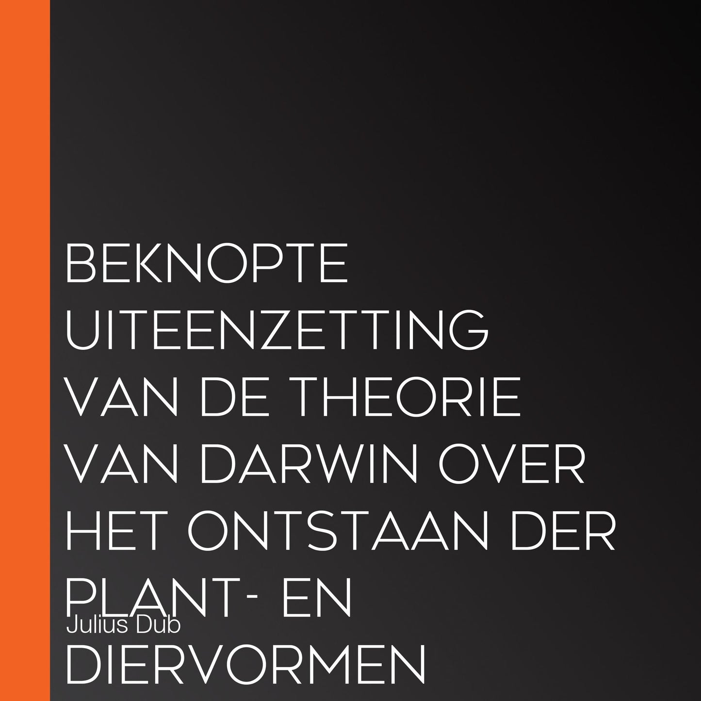 Beknopte uiteenzetting van de theorie van Darwin over het ontstaan der plant- en diervormen