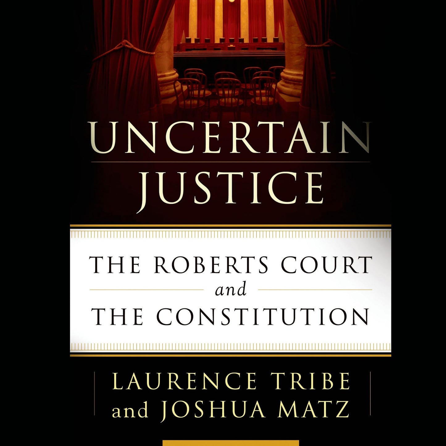 Uncertain Justice: The Roberts Court and the Politics of Constitutional Law