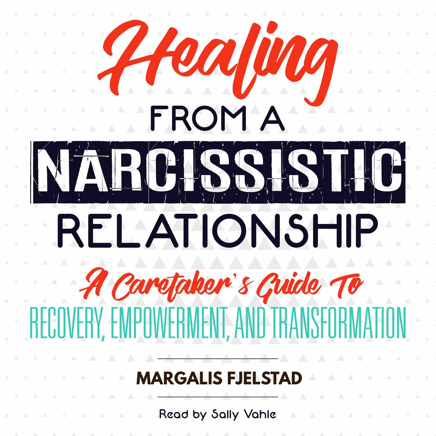 Healing from a Narcissistic Relationship: A Caretaker's Guide to Recovery, Empowerment, and Transformation