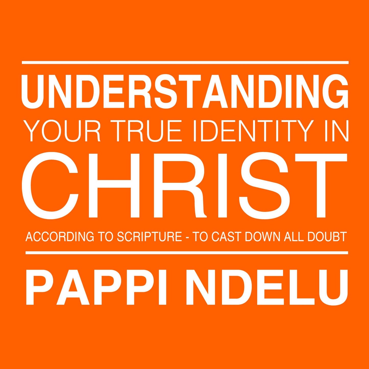 Understanding Your True Identity in Christ - According to Scripture to Cast Down All Doubt