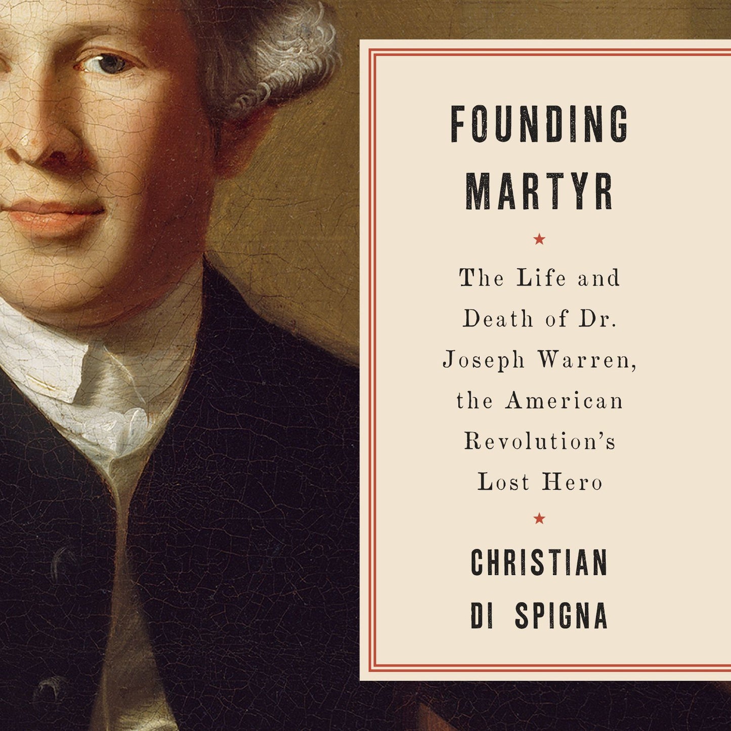Founding Martyr: The Life and Death of Dr. Joseph Warren, the American Revolution's Lost Hero