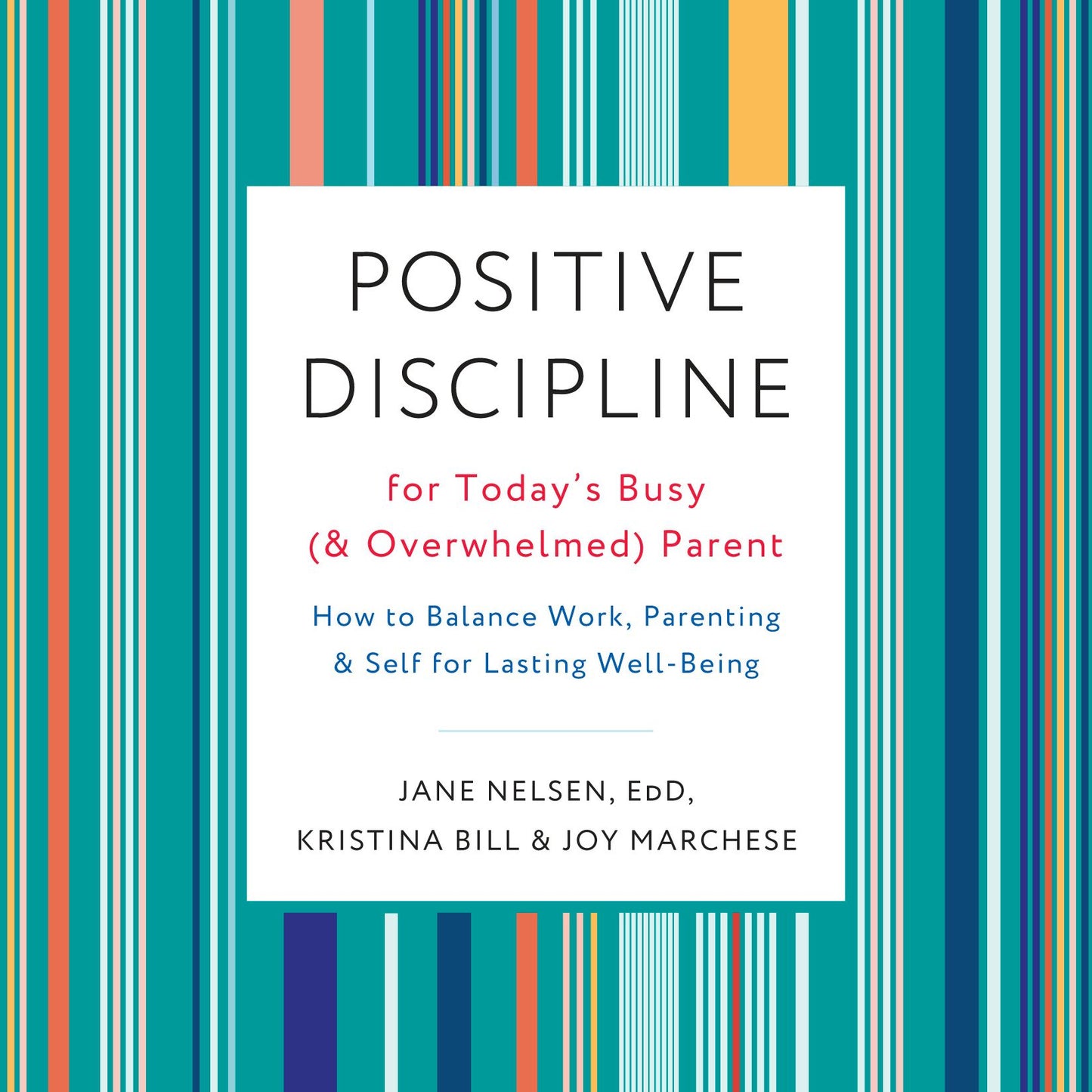 Positive Discipline for Today's Busy (and Overwhelmed) Parent: How to Balance Work, Parenting, and Self for Lasting Well-Being