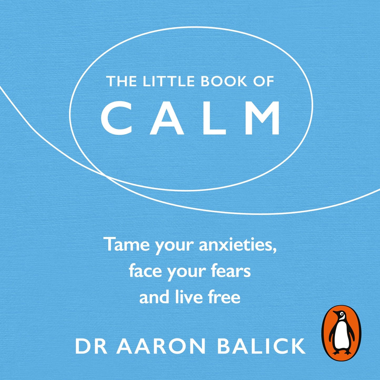 The Little Book of Calm: Tame Your Anxieties, Face Your Fears, and Live Free