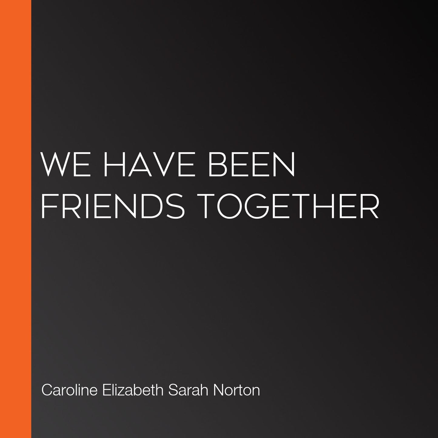 We Have Been Friends Together