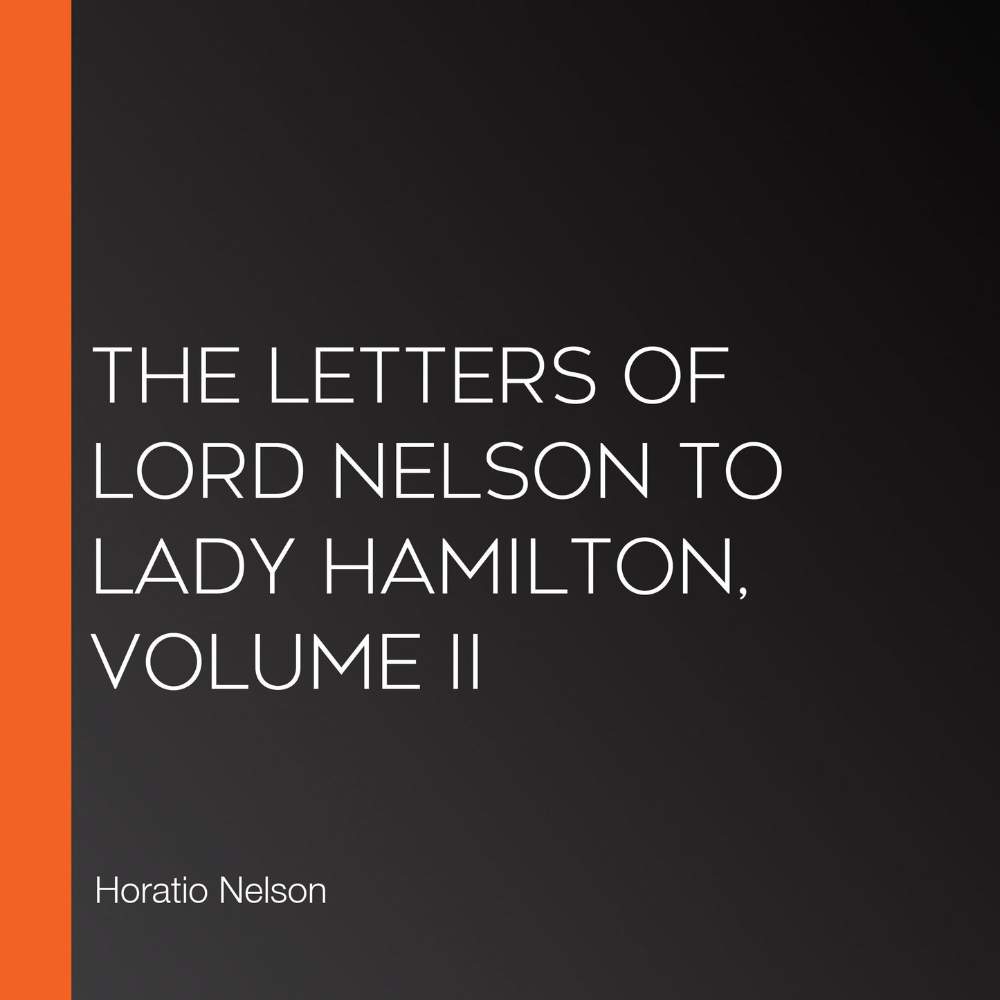 The Letters of Lord Nelson to Lady Hamilton, Volume II