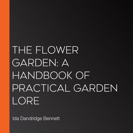 The Flower Garden: A Handbook of Practical Garden Lore