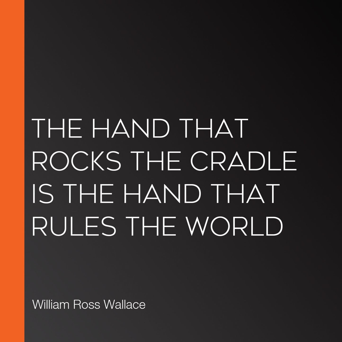 The Hand that Rocks the Cradle is the Hand that Rules the World