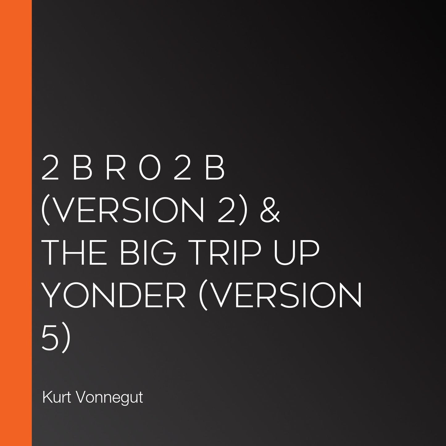 2 B R 0 2 B (version 2) & The Big Trip Up Yonder (version 5)