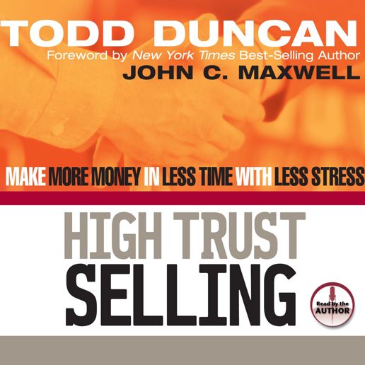 High Trust Selling : Make More Money in Less Time with Less Stress