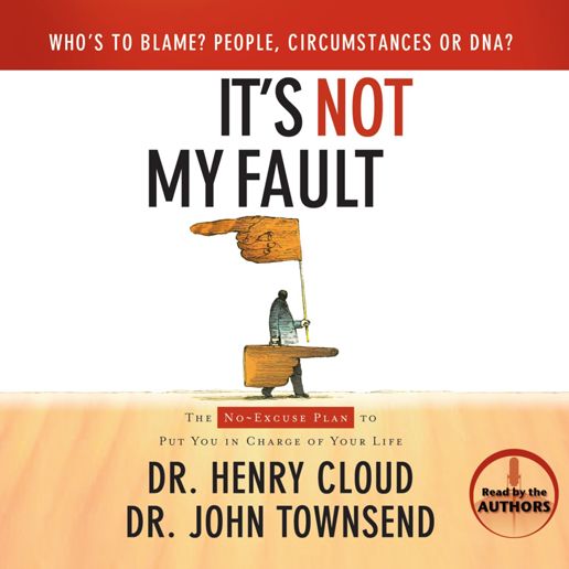 It's Not My Fault: The No-Excuse Plan to Put You in Charge of Your Life