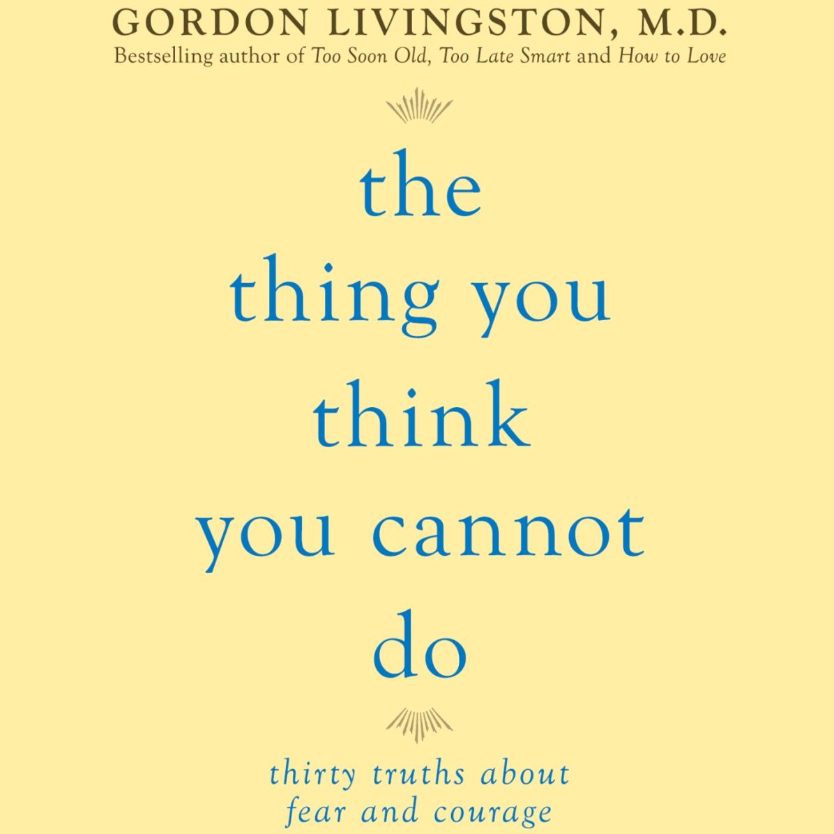 The Thing You Think You Cannot Do: Thirty Truths You Need to Know Now About Fear and Courage