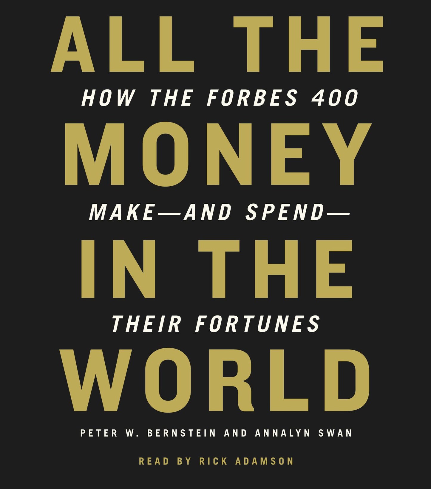 All the Money in the World: How the Forbes 400 Make--and Spend--Their Fortunes (Abridged)