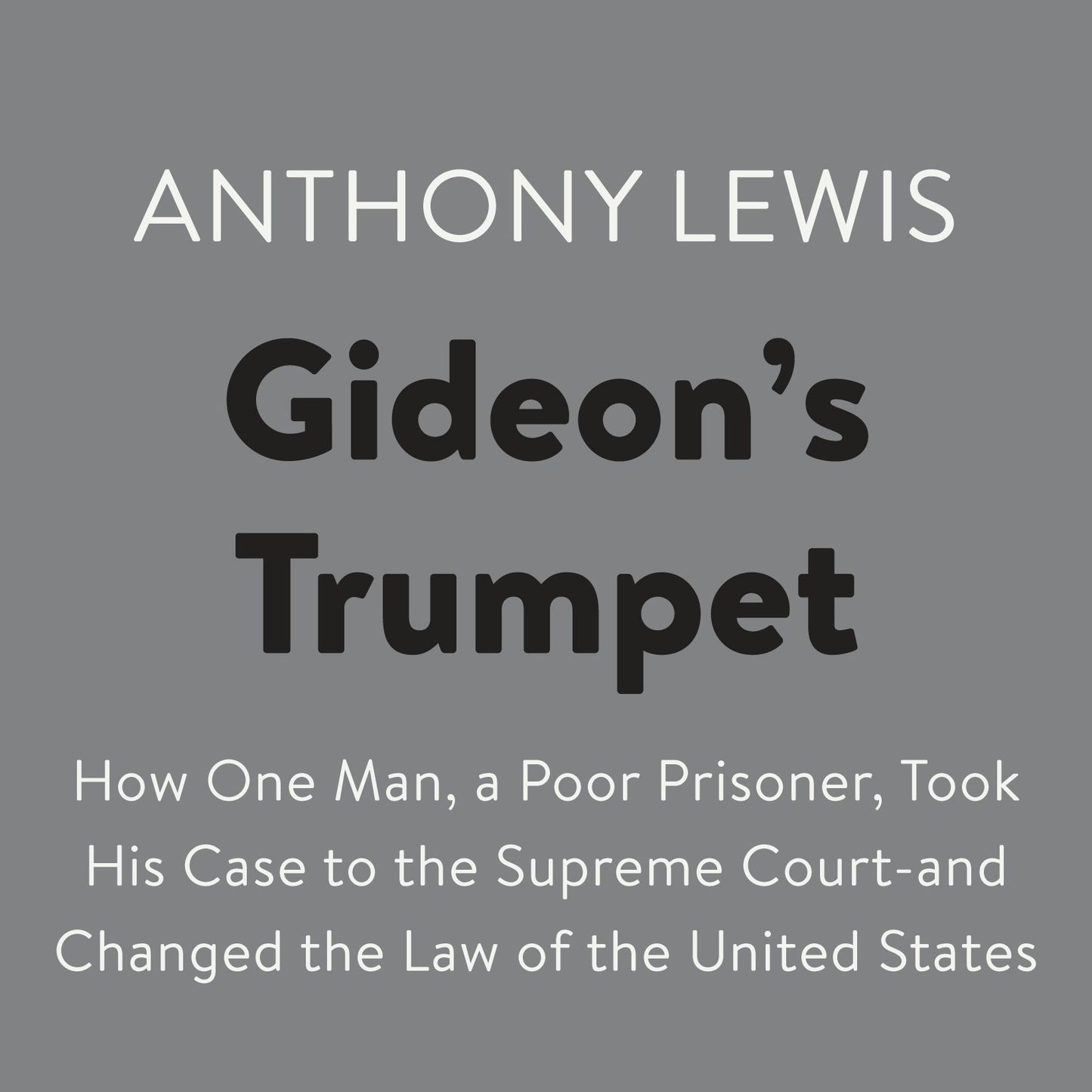 Gideon's Trumpet: How One Man, a Poor Prisoner, Took His Case to the Supreme Court-and Changed the Law of the United States