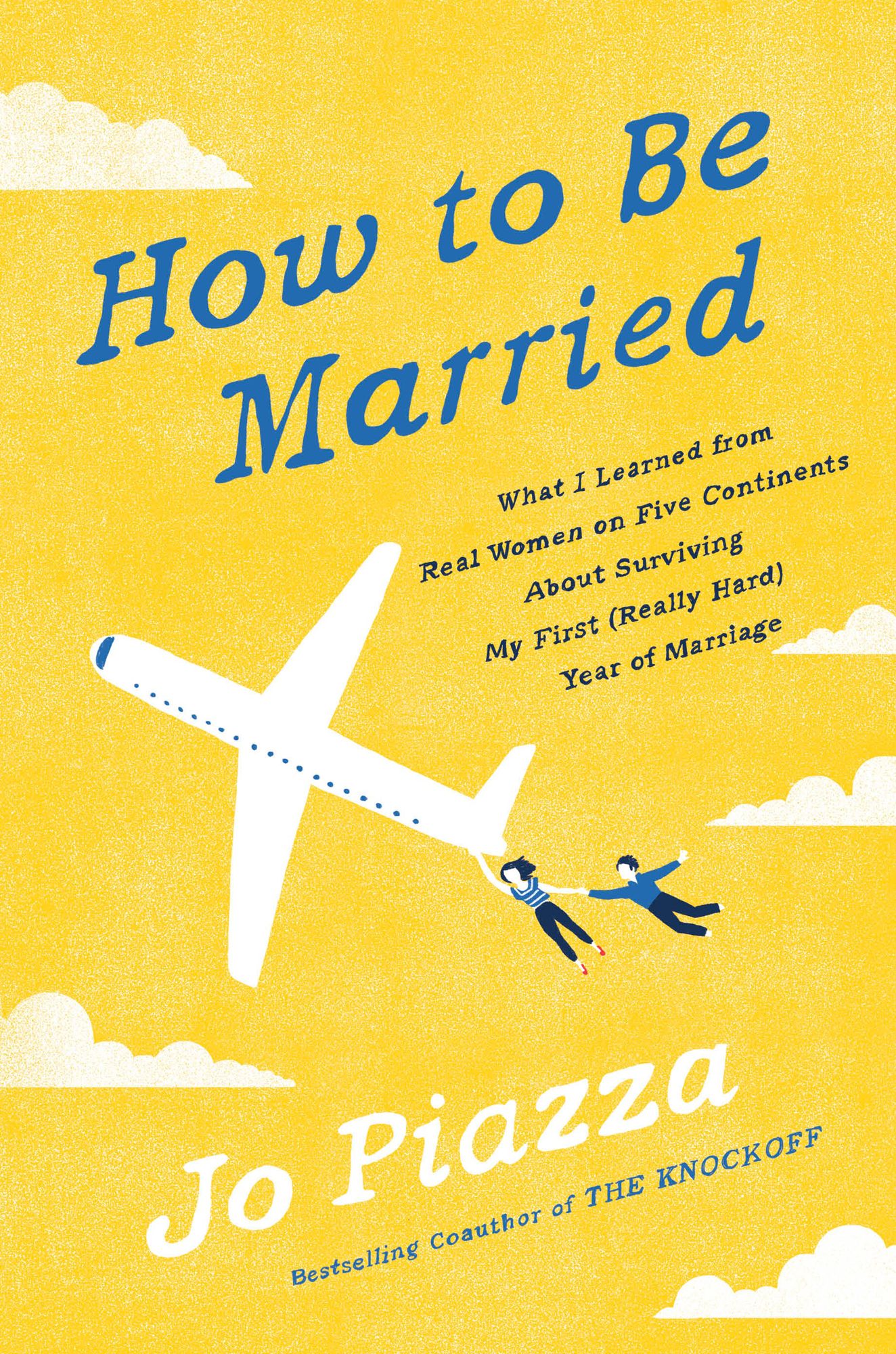 How to Be Married: What I Learned from Real Women on Five Continents About Surviving My First (Really Hard) Year of Marriage