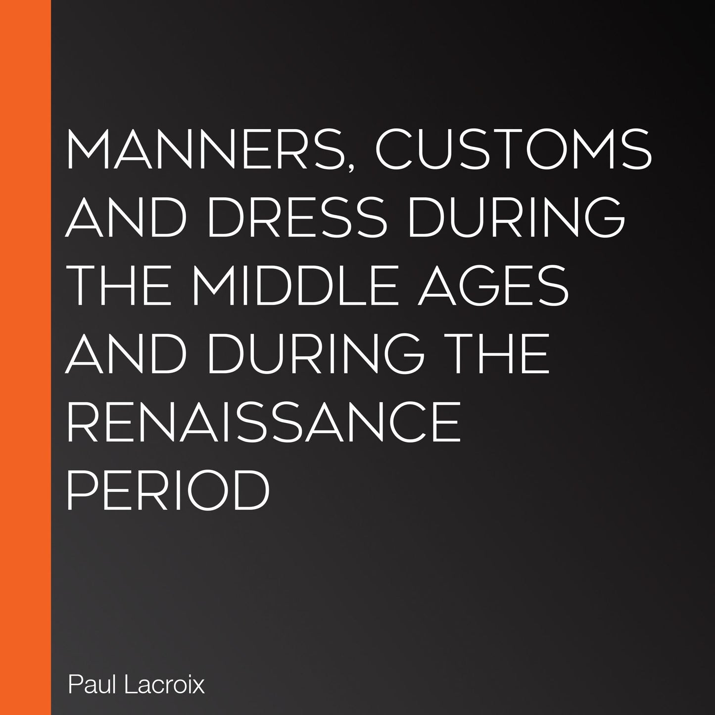Manners, Customs and Dress During the Middle Ages and During the Renaissance Period