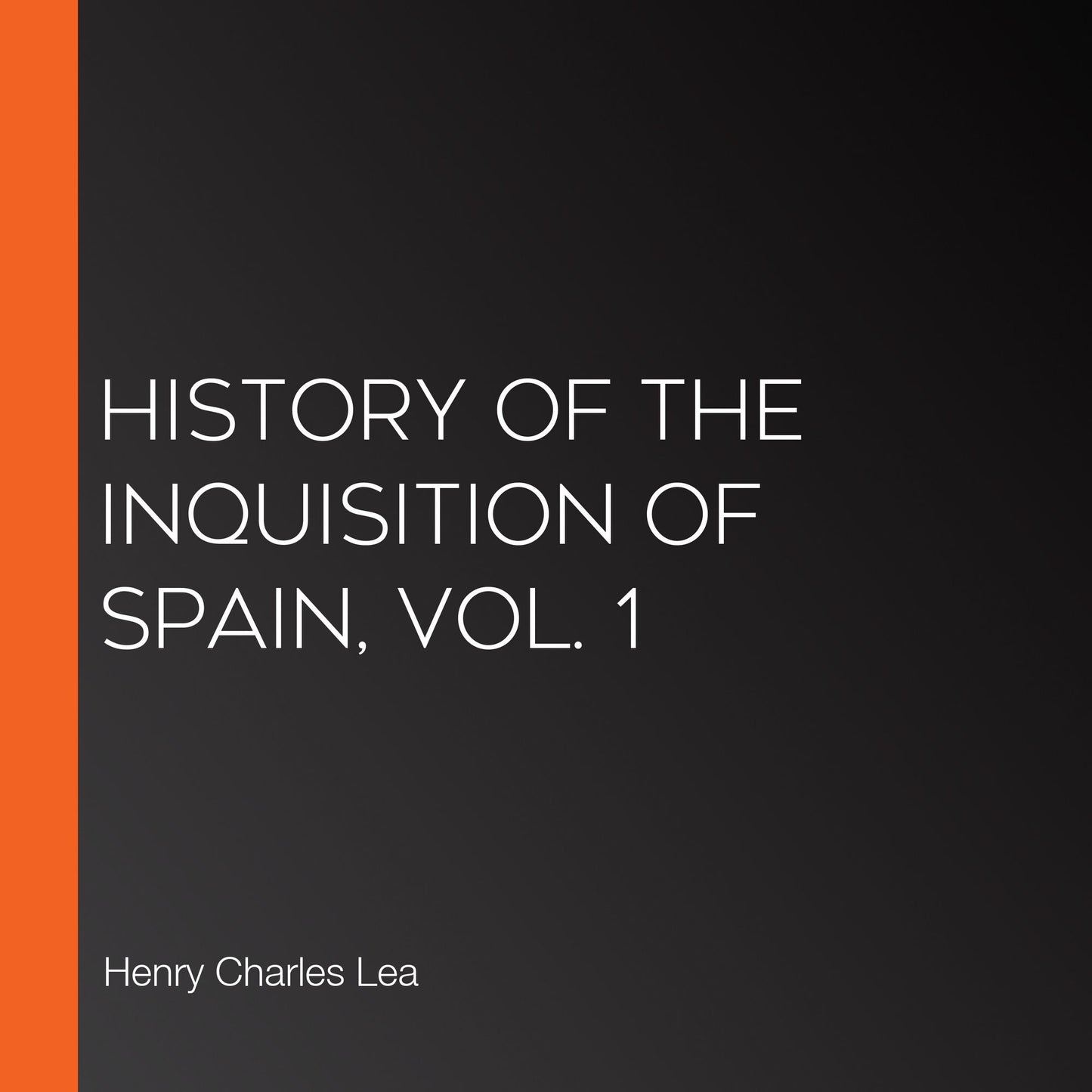 History of the Inquisition of Spain, Vol. 1