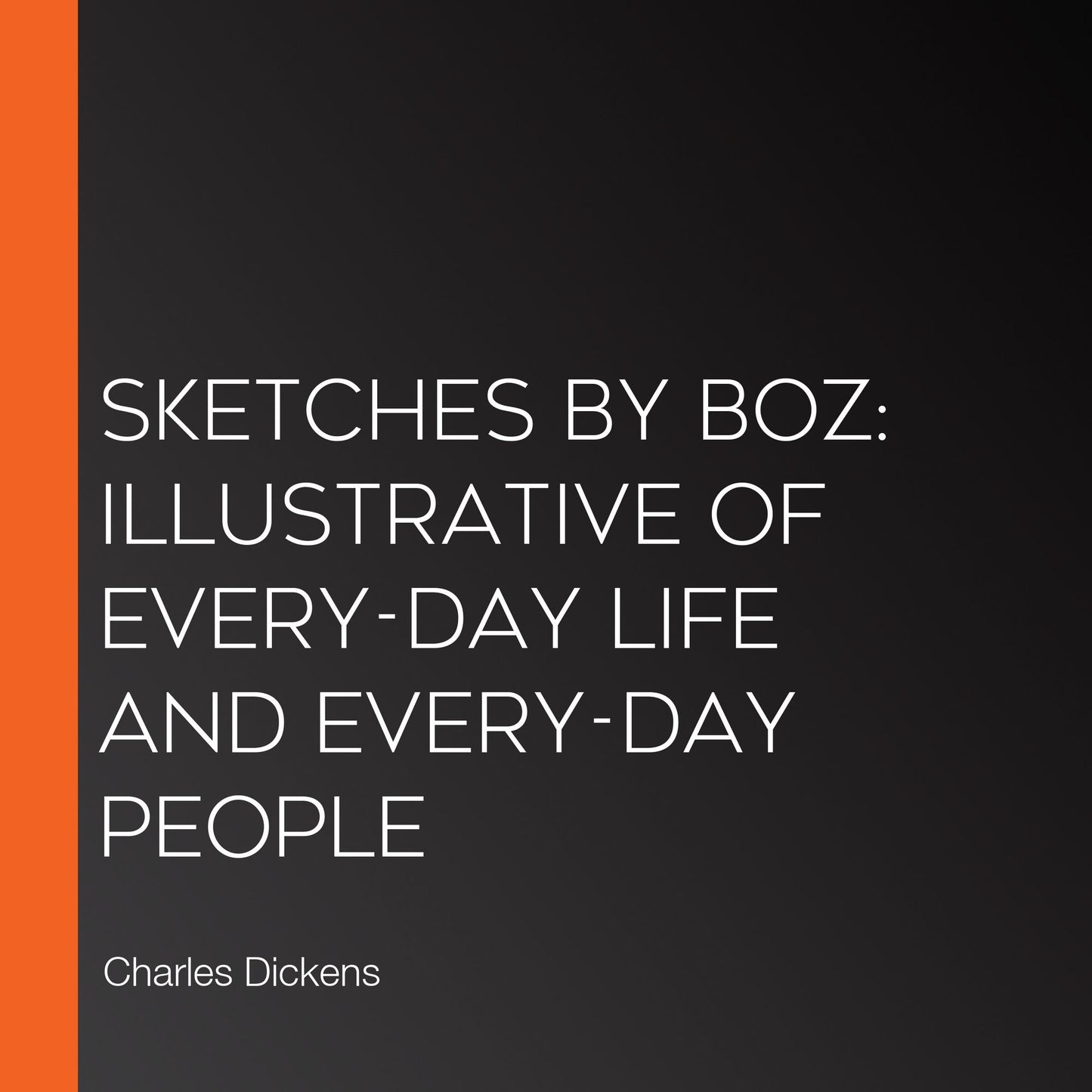 Sketches by Boz: Illustrative of Every-Day Life and Every-Day People