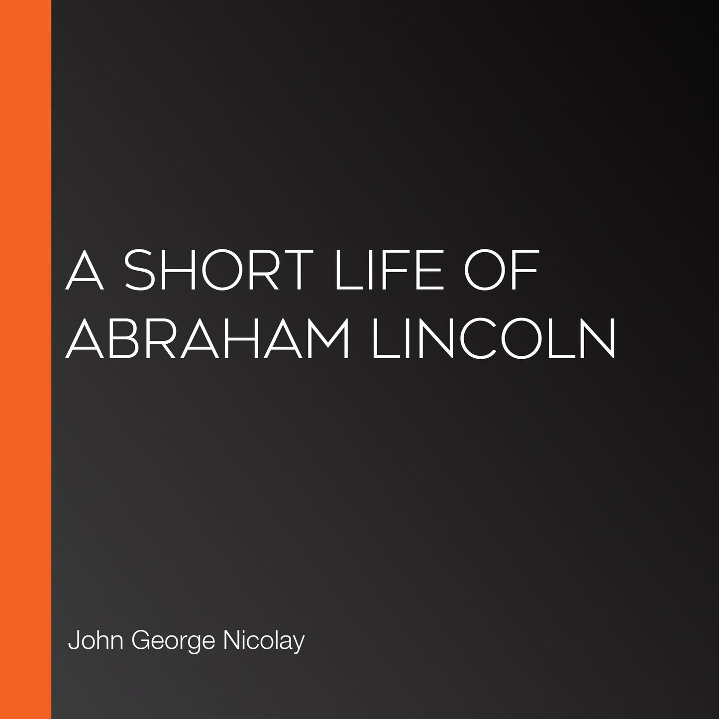A Short Life of Abraham Lincoln