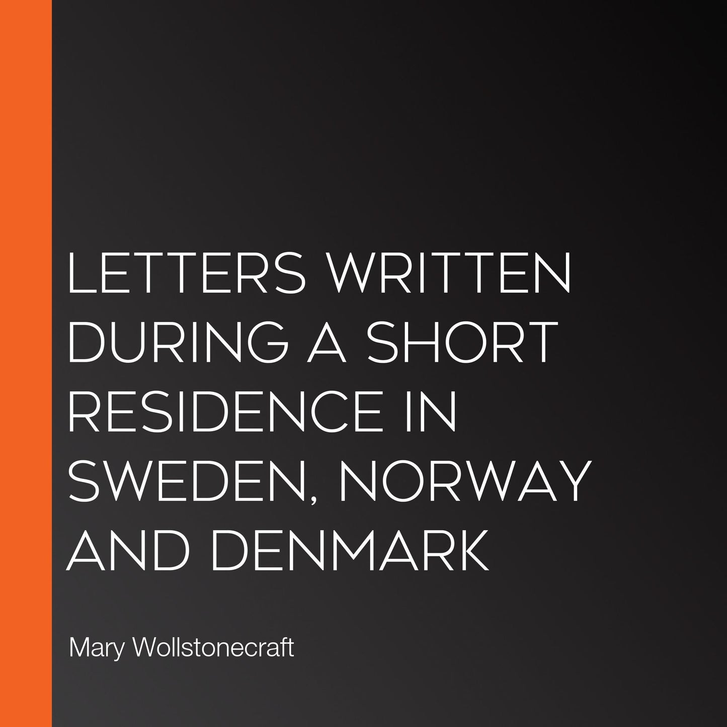 Letters Written During a Short Residence in Sweden, Norway and Denmark