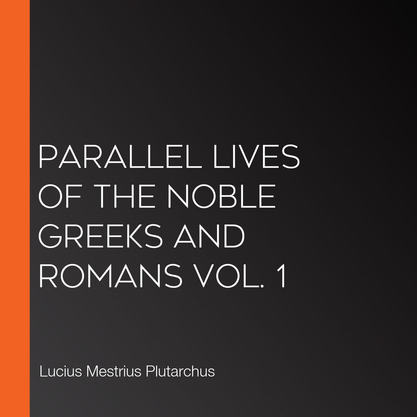 Parallel Lives of the Noble Greeks and Romans Vol. 1