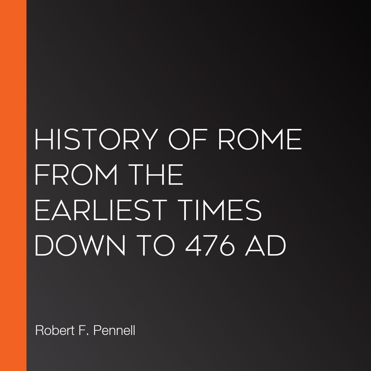 History of Rome from the Earliest times down to 476 AD