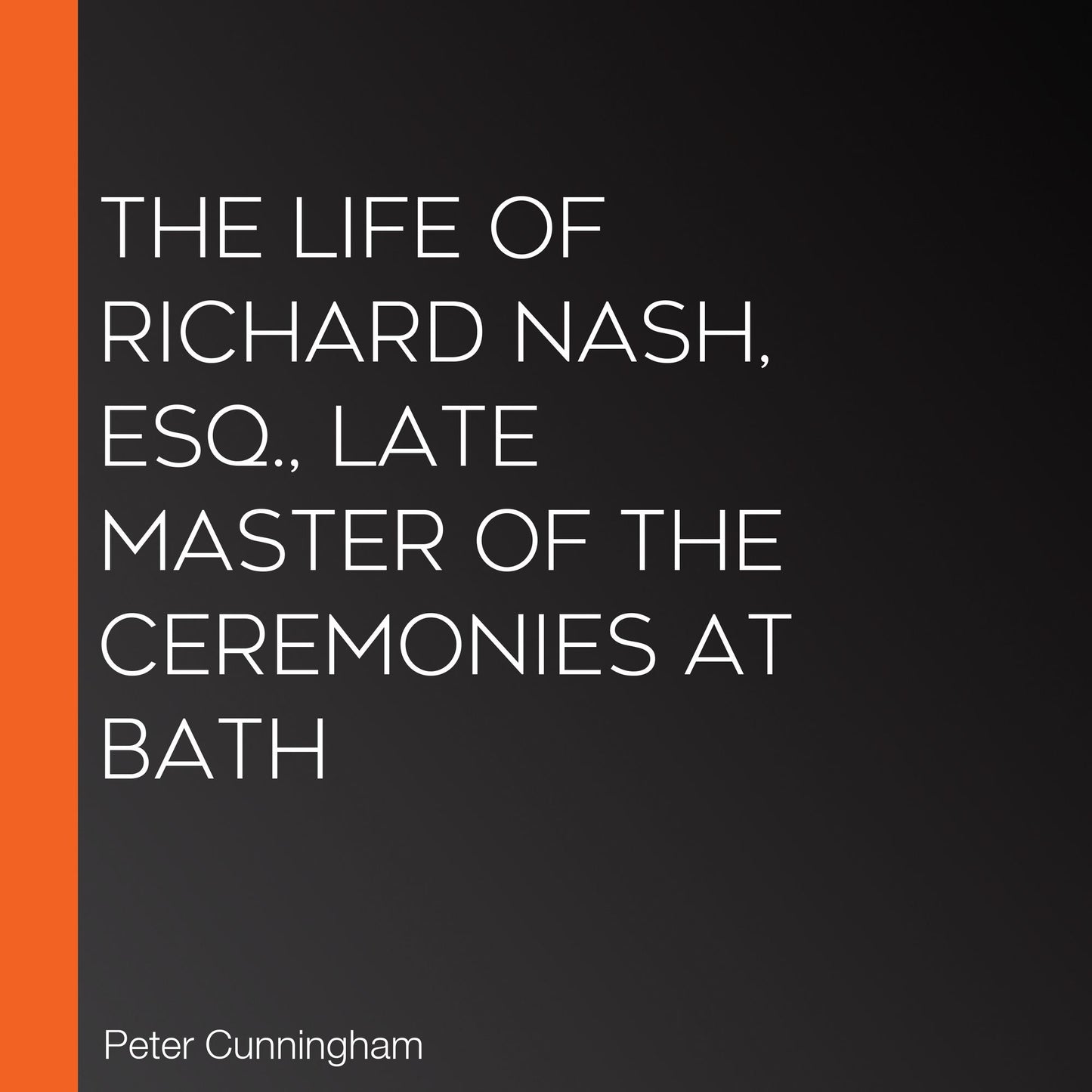 The Life of Richard Nash, Esq., Late Master of the Ceremonies at Bath