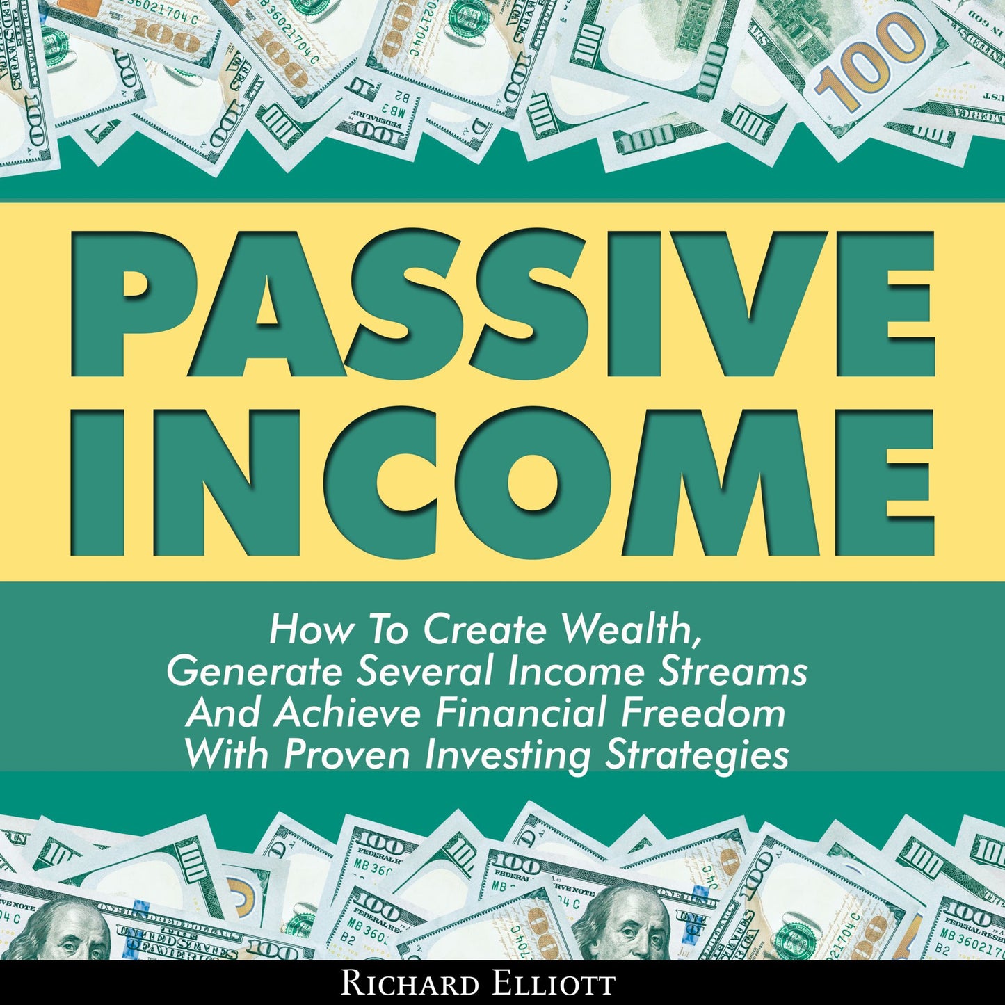 Passive Income: How To Create Wealth, Generate Several Income Streams And Achieve Financial Freedom With Proven Investing Strategies