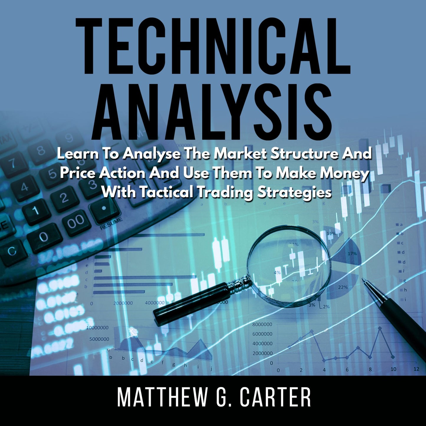 Technical Analysis: Learn to Analyze the Market Structure and Price Action and Use Them to Make Money with Tactical Trading Strategies