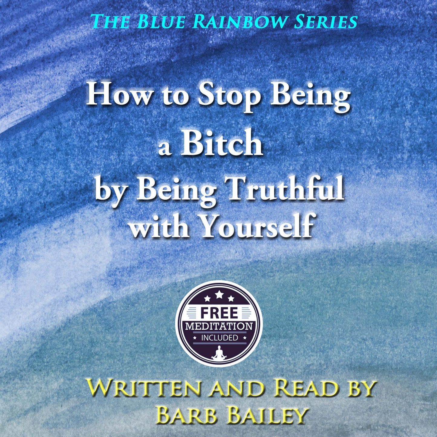 How to Stop Being A Bitch by Being Truthful With Yourself: Free Meditation Included