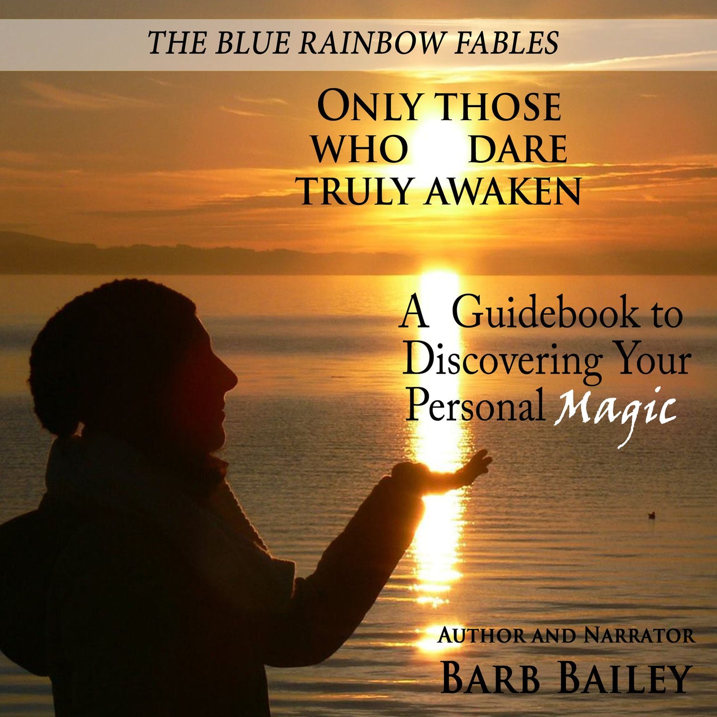 Only Those Who Dare Truly Awaken: A Guidebook to Discovering Your Personal Magic The Blue Rainbow Fables