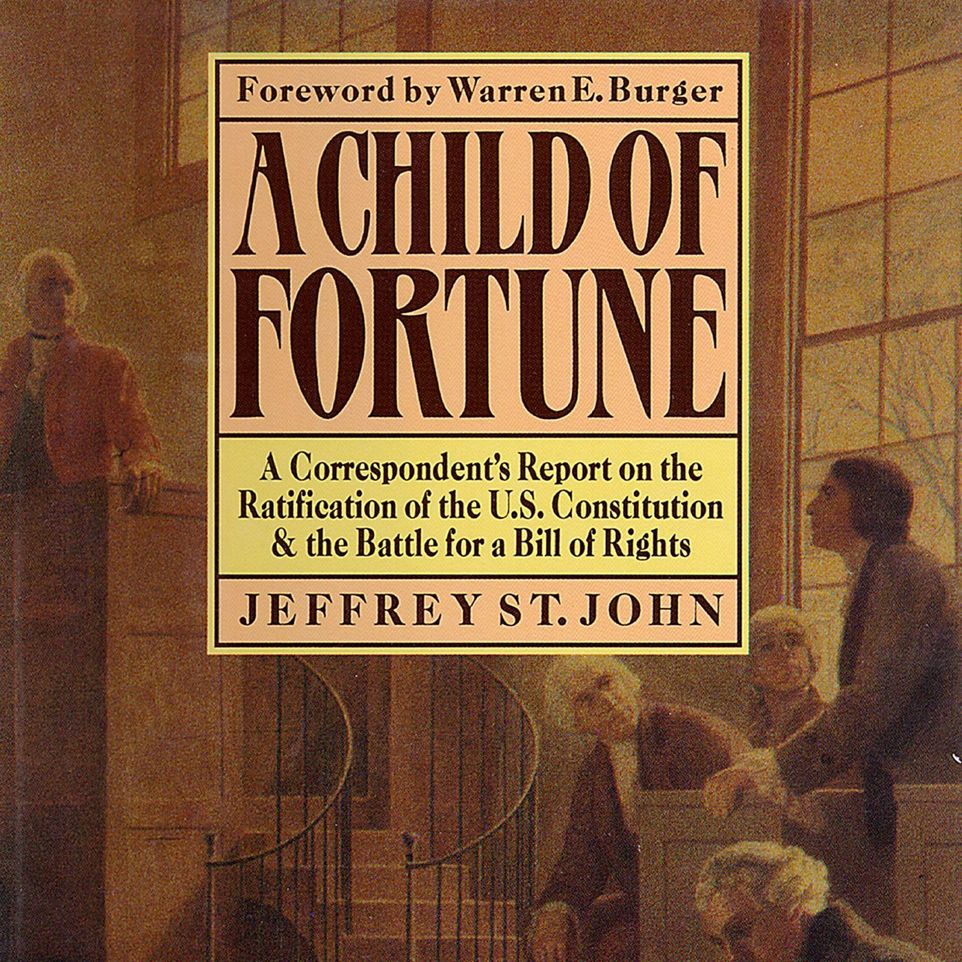 A Child of Fortune: A Correspondent's Report on the Ratification of the U.s. Constitution and Battle for a Bill of Rights