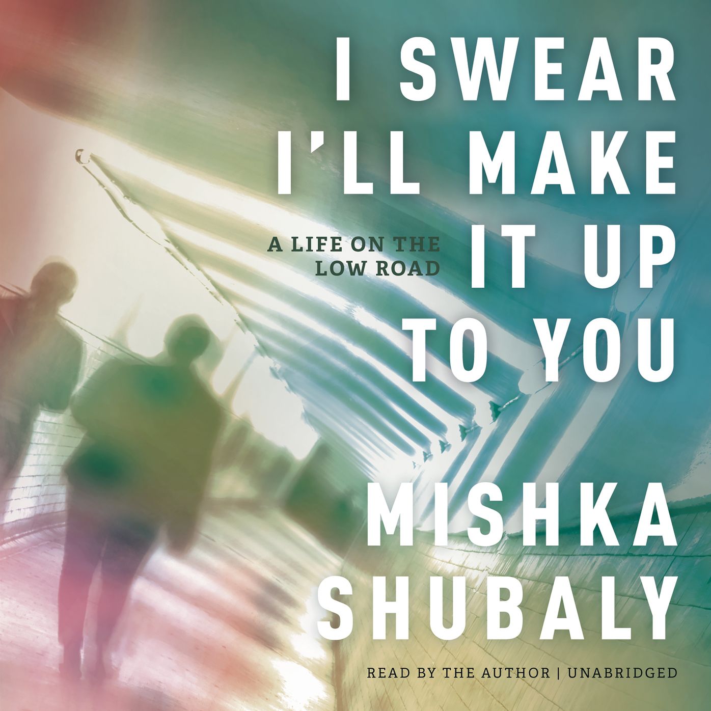 I Swear I'll Make It Up to You: A Life on the Low Road