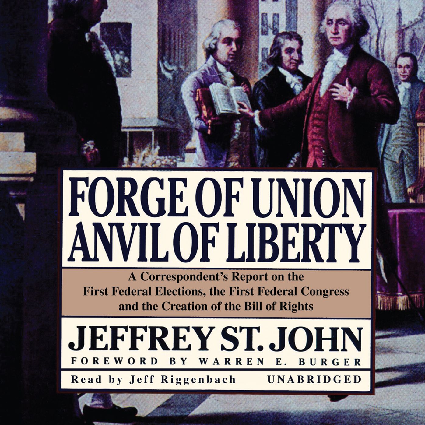 Forge of Union, Anvil of Liberty: A Correspondent's Report on the First Federal Elections, the First Federal Congress, and the Bill of Rights
