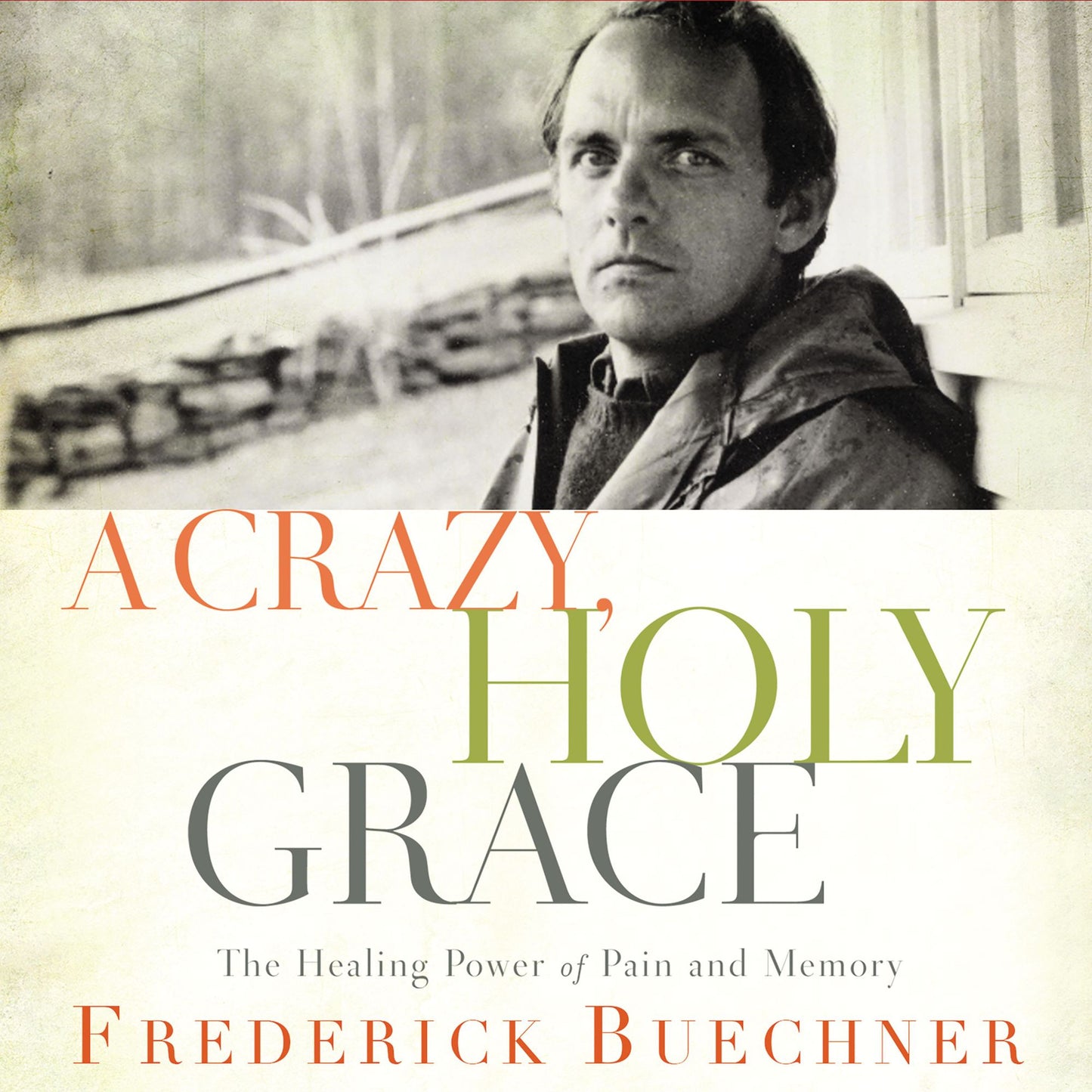 A Crazy, Holy Grace: The Healing Power of Pain and Memory