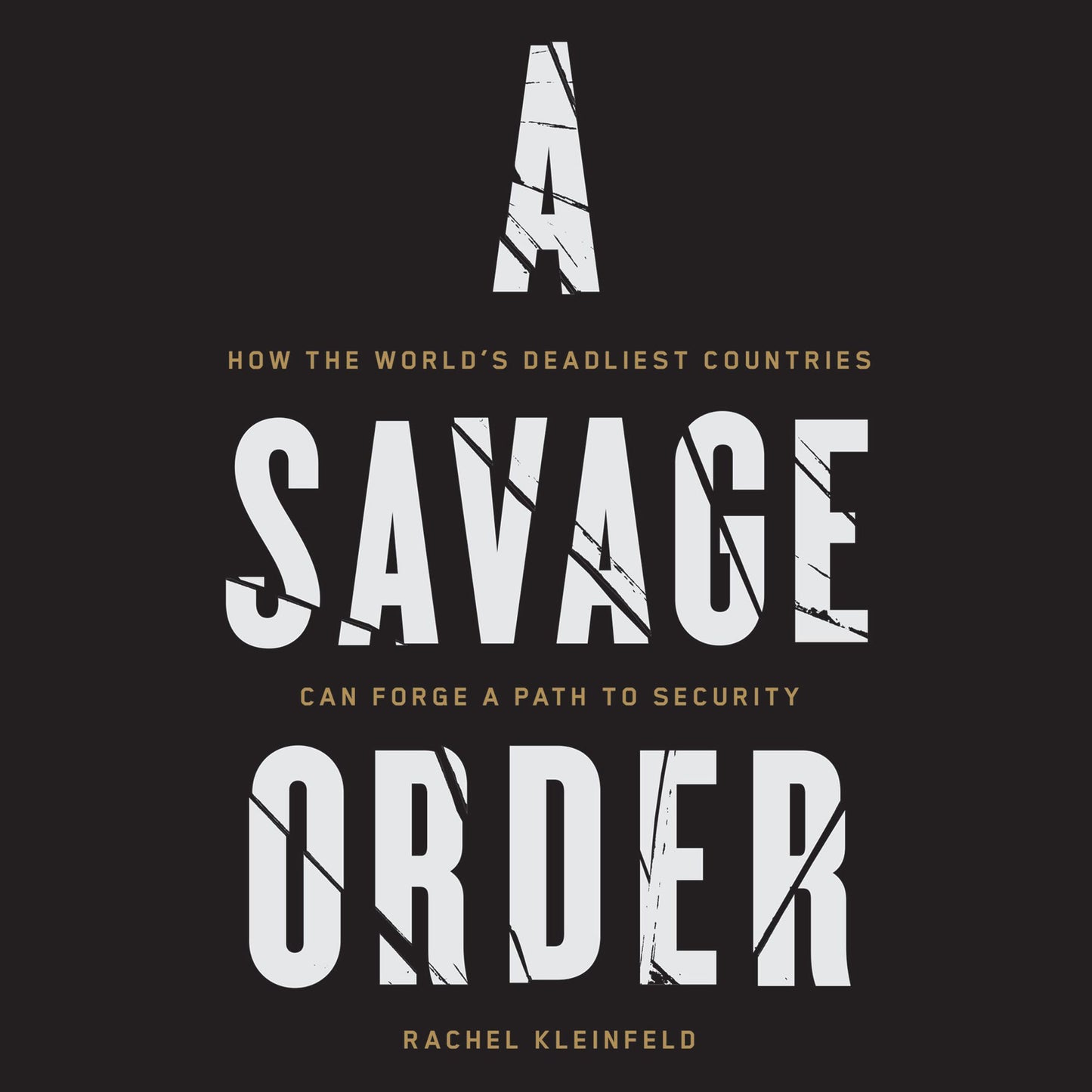 A Savage Order: How the World's Deadliest Countries Can Forge a Path to Security