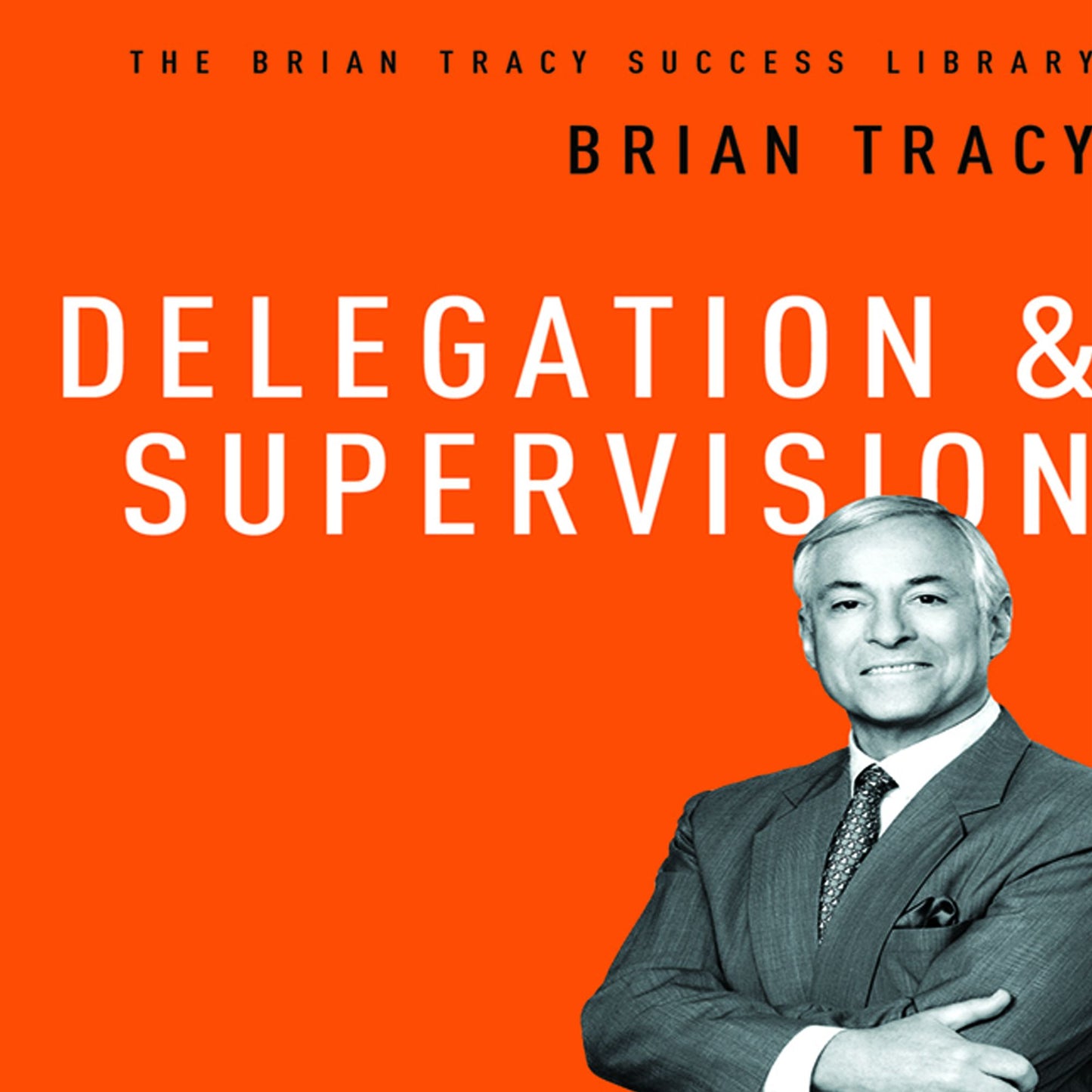 Delegation and Supervision: The Brian Tracy Success Library
