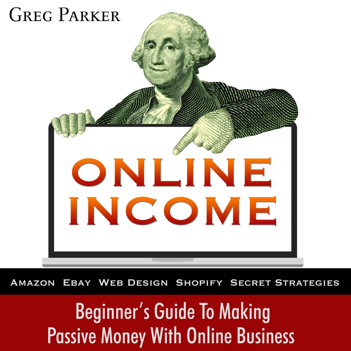 Online Income: Beginner's Guide to Making Passive Money with Online Business