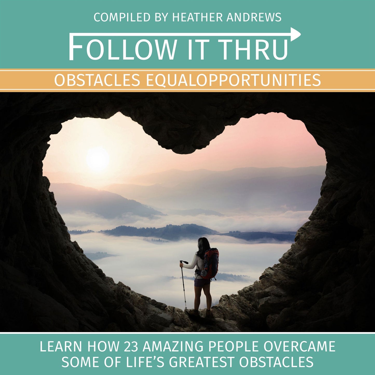 Follow It Thru: Obstacles Equal Opportunities: Learn How 23 Amazing People Overcame Some of Life's Greatest Obstacles