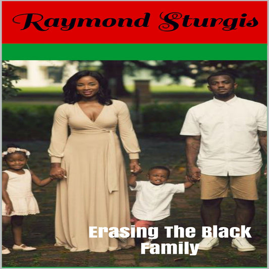 Erasing The Black Family: How White America Is Trying to Erase Black History, Black Families and Black Successes