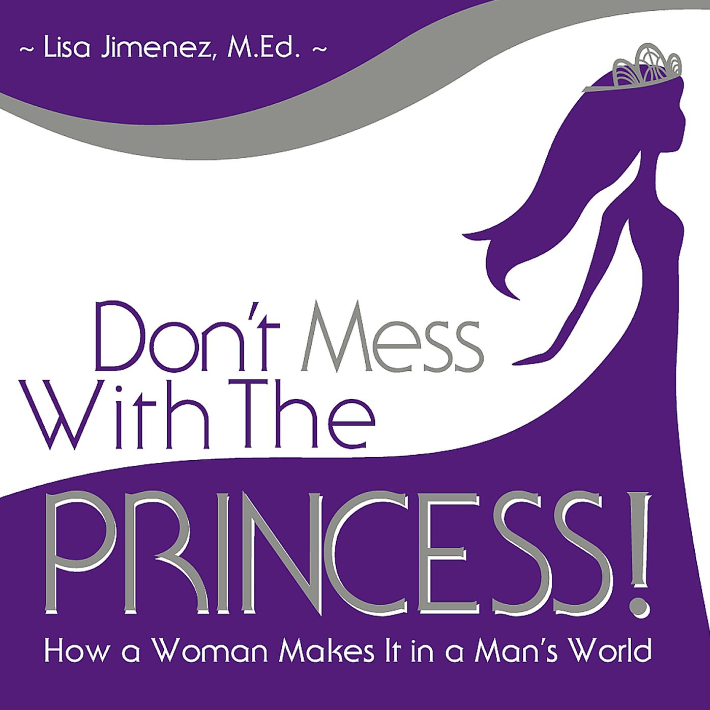 Don't Mess with the Princess: How a Woman Makes It in a Man's World