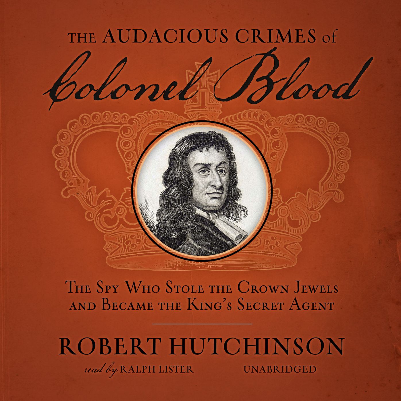 The Audacious Crimes of Colonel Blood: The Spy Who Stole the Crown Jewels and Became the King's Secret Agent
