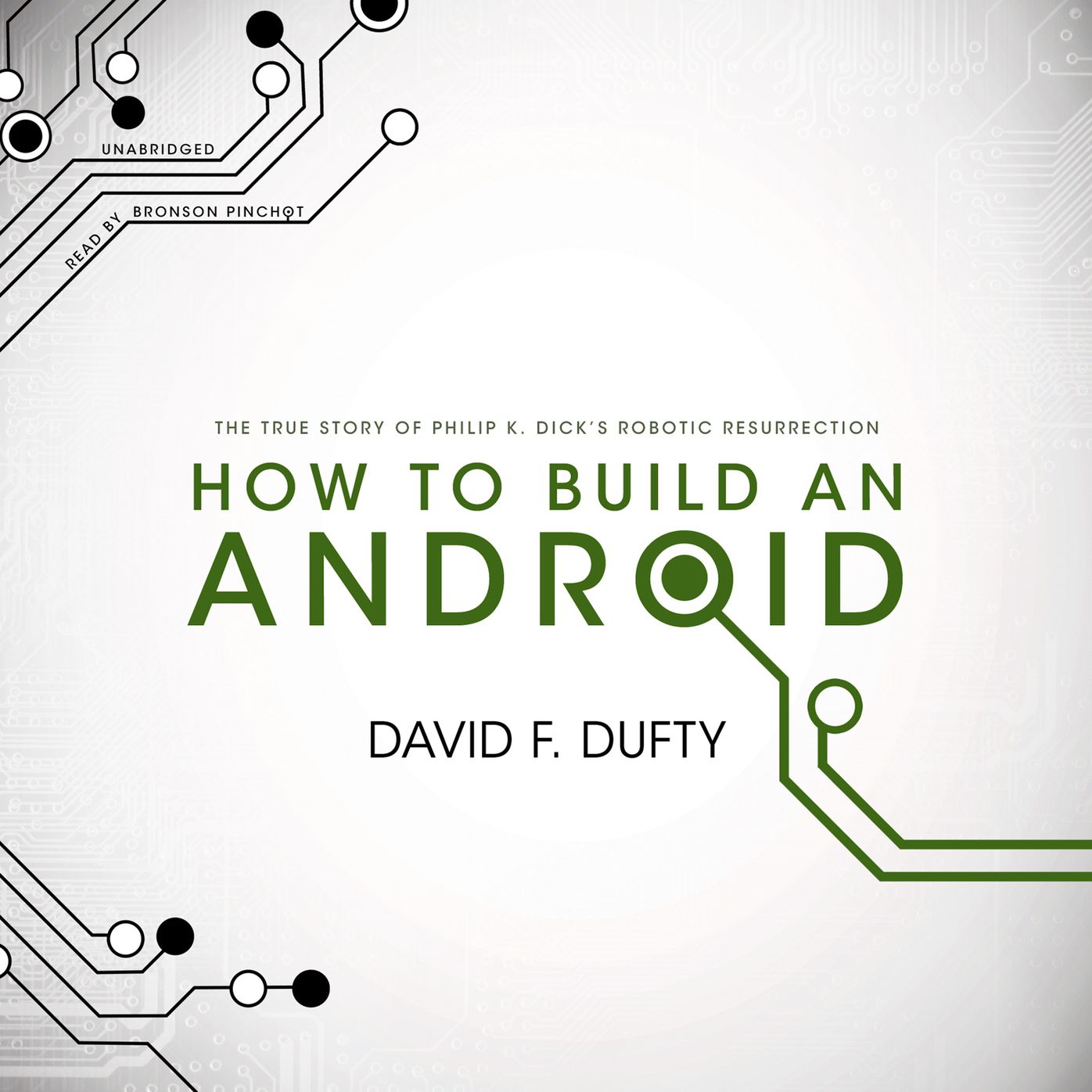 How to Build an Android: The True Story of Philip K. Dick's Robotic Resurrection