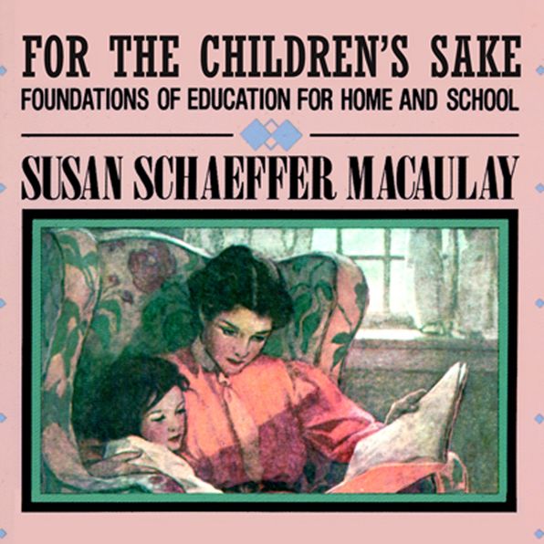 For the Children's Sake: Foundations of Education for Home and School