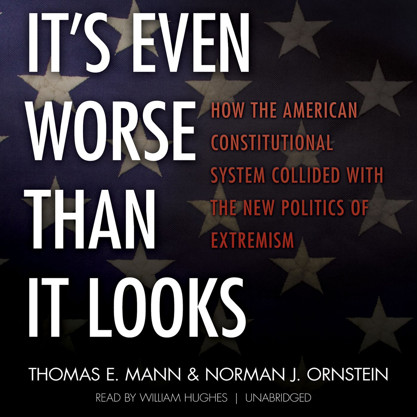 It's Even Worse Than It Looks: How the American Constitutional System Collided with the New Politics of Extremism