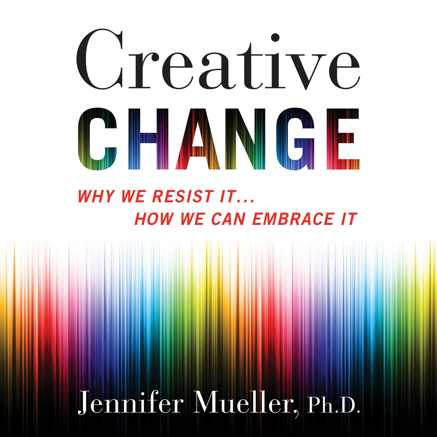 Creative Change: Why We Resist It...How We Can Embrace It