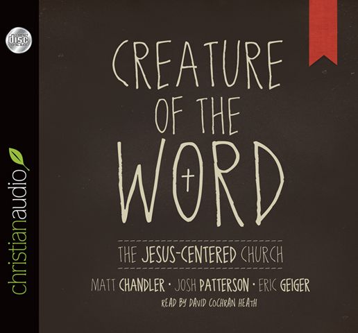 Creature of the Word: The Jesus-Centered Church