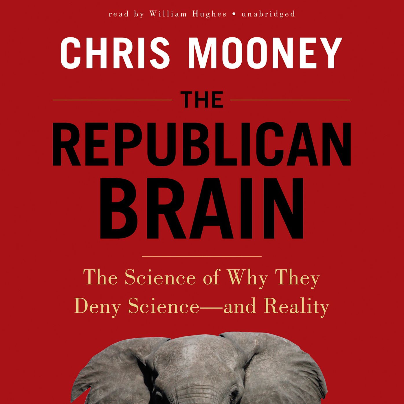 The Republican Brain: The Science of Why They Deny Science-and Reality